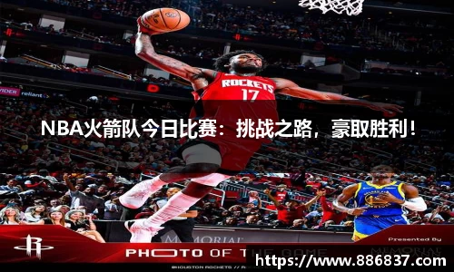 NBA火箭队今日比赛：挑战之路，豪取胜利！